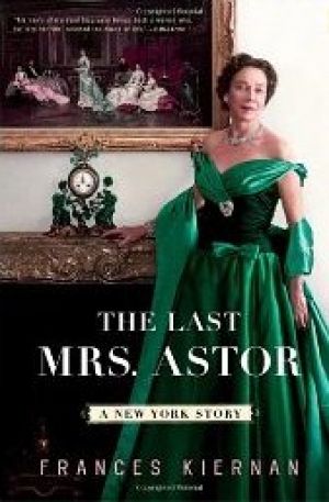 The Last Mrs. Astor - A New York Story by Frances Kiernan
